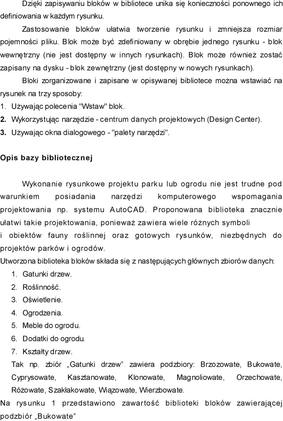 Blok może również zostać zapisany na dysku - blok zewnętrzny (jest dostępny w nowych rysunkach). Bloki zorganizowane i zapisane w opisywanej bibliotece można wstawiać na rysunek na trzy sposoby: 1.