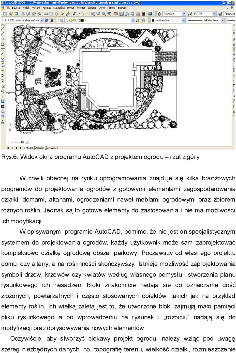 zagospodarowania działki: domami, altanami, ogrodzeniami nawet meblami ogrodowymi oraz zbiorem różnych roślin. Jednak są to gotowe elementy do zastosowania i nie ma możliwości ich modyfikacji.