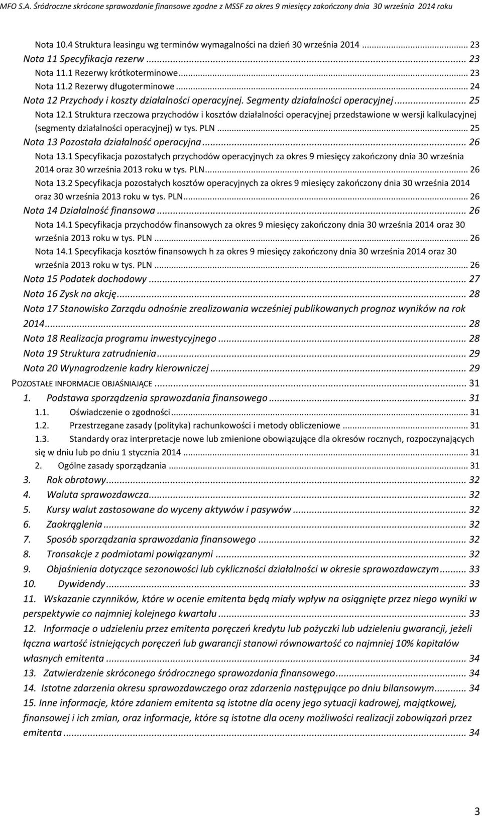 1 Struktura rzeczowa przychodów i kosztów działalności operacyjnej przedstawione w wersji kalkulacyjnej (segmenty działalności operacyjnej) w tys. PLN... 25 Nota 13 Pozostała działalność operacyjna.