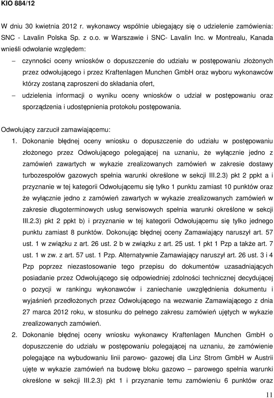 którzy zostaną zaproszeni do składania ofert, udzielenia informacji o wyniku oceny wniosków o udział w postępowaniu oraz sporządzenia i udostępnienia protokołu postępowania.