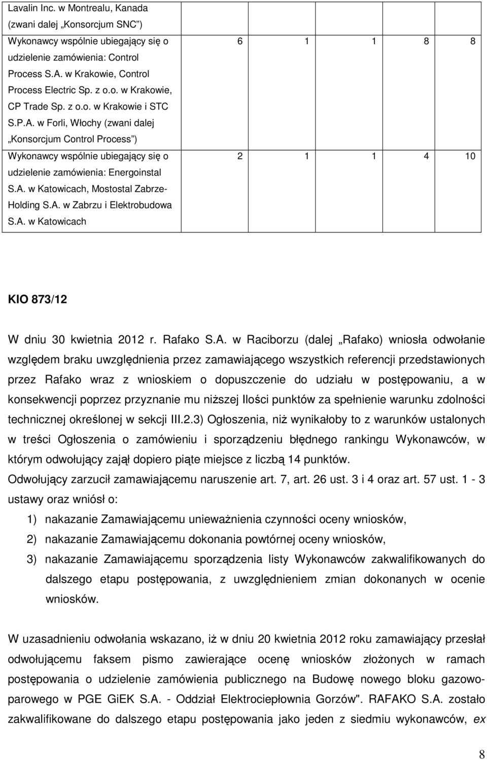 A. w Zabrzu i Elektrobudowa S.A. w Katowicach 6 1 1 8 8 2 1 1 4 10 KIO 873/12 W dniu 30 kwietnia 2012 r. Rafako S.A. w Raciborzu (dalej Rafako) wniosła odwołanie względem braku uwzględnienia przez