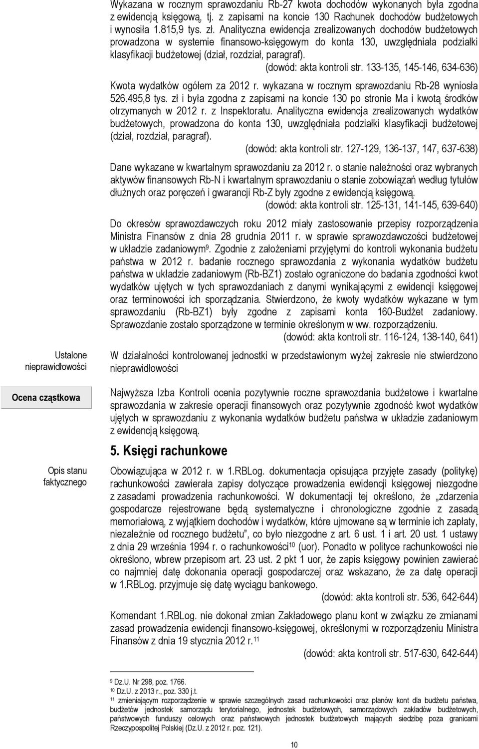 Analityczna ewidencja zrealizowanych dochodów budŝetowych prowadzona w systemie finansowo-księgowym do konta 130, uwzględniała podziałki klasyfikacji budŝetowej (dział, rozdział, paragraf).