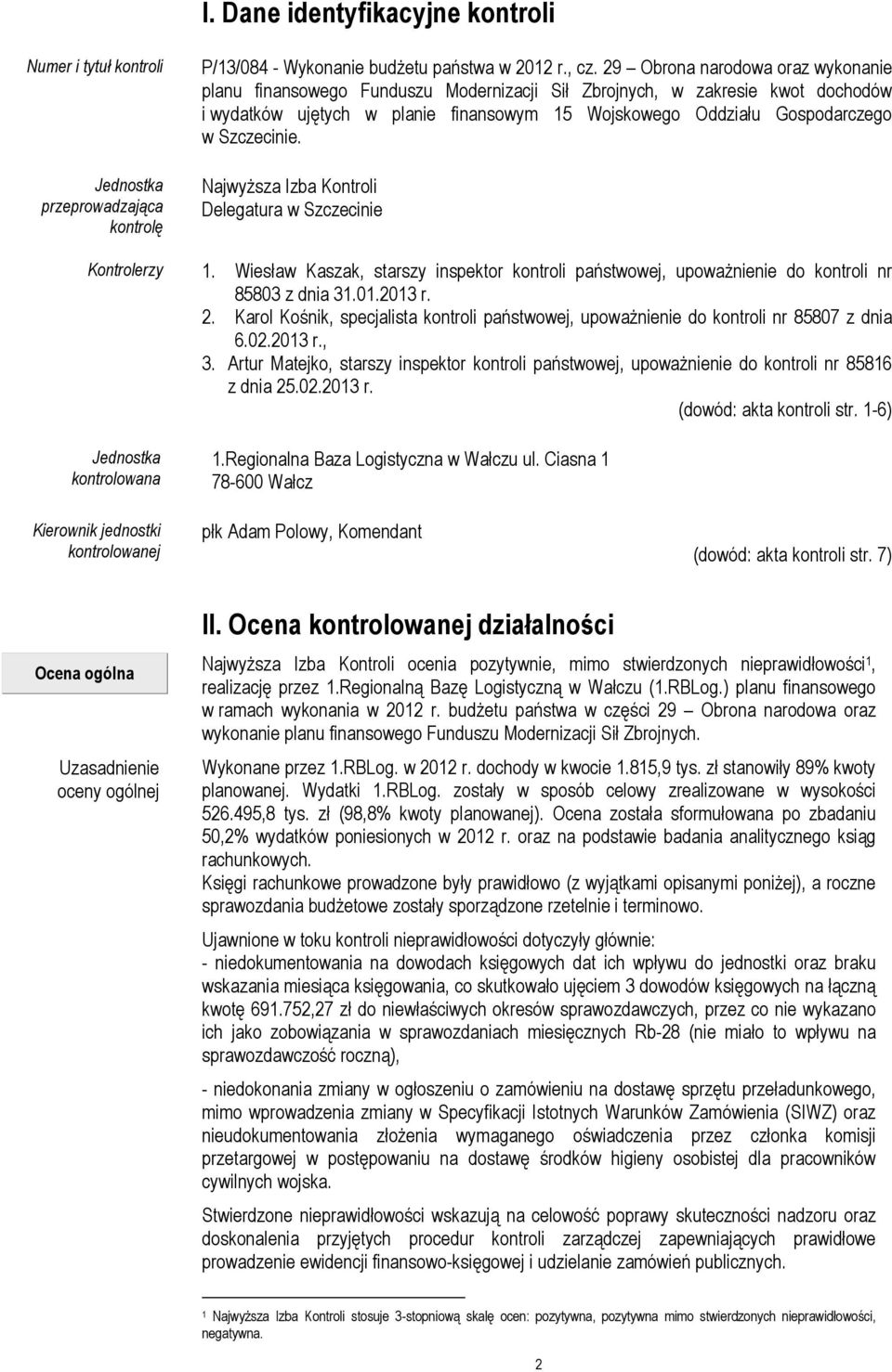 Szczecinie. NajwyŜsza Izba Kontroli Delegatura w Szczecinie 1. Wiesław Kaszak, starszy inspektor kontroli państwowej, upowaŝnienie do kontroli nr 85803 z dnia 31.01.2013 r. 2.