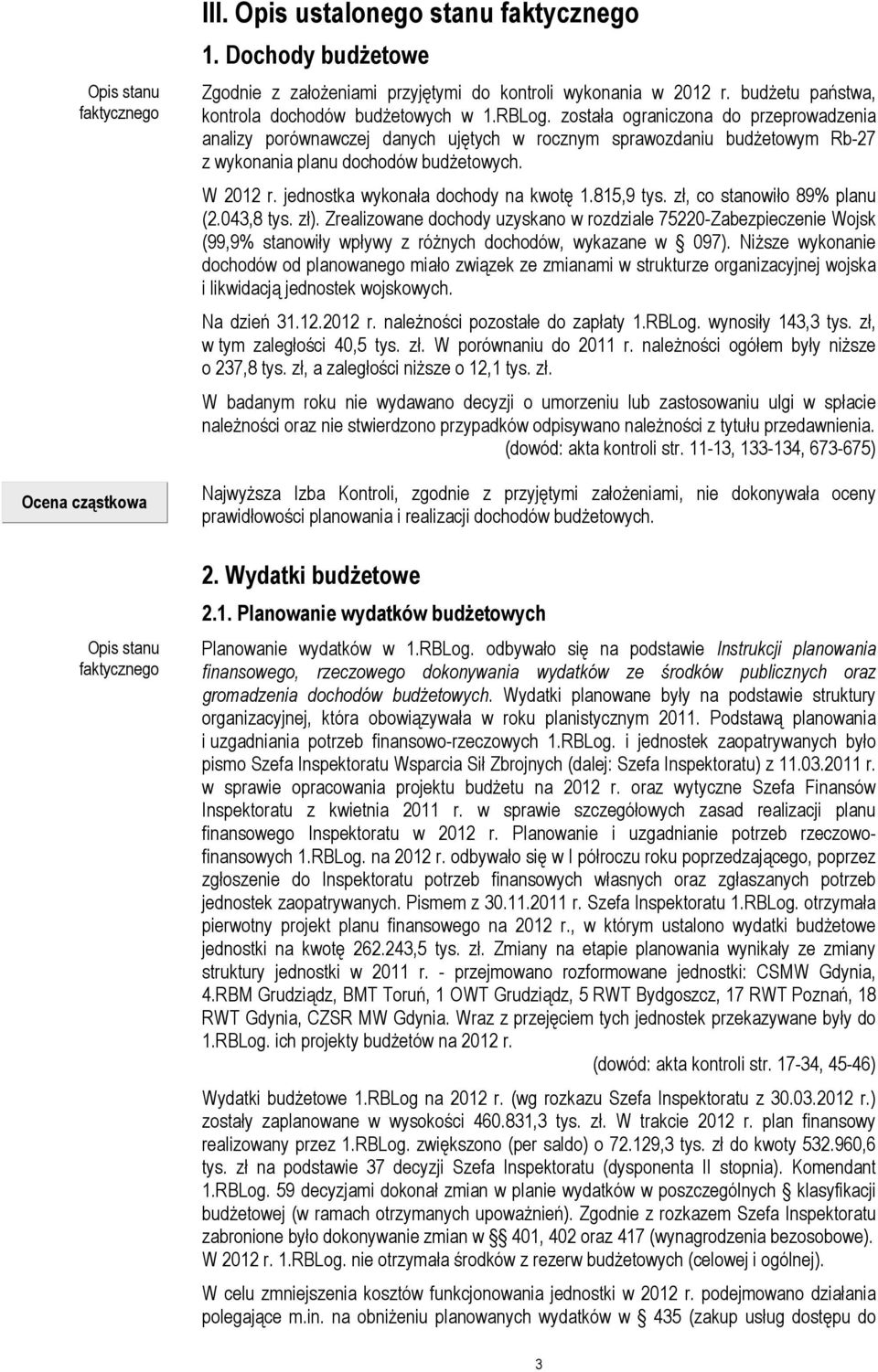 została ograniczona do przeprowadzenia analizy porównawczej danych ujętych w rocznym sprawozdaniu budŝetowym Rb-27 z wykonania planu dochodów budŝetowych. W 2012 r.