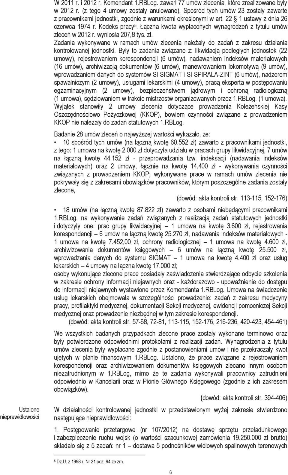 Łączna kwota wypłaconych wynagrodzeń z tytułu umów zleceń w 2012 r. wyniosła 207,8 tys. zł. Zadania wykonywane w ramach umów zlecenia naleŝały do zadań z zakresu działania kontrolowanej jednostki.