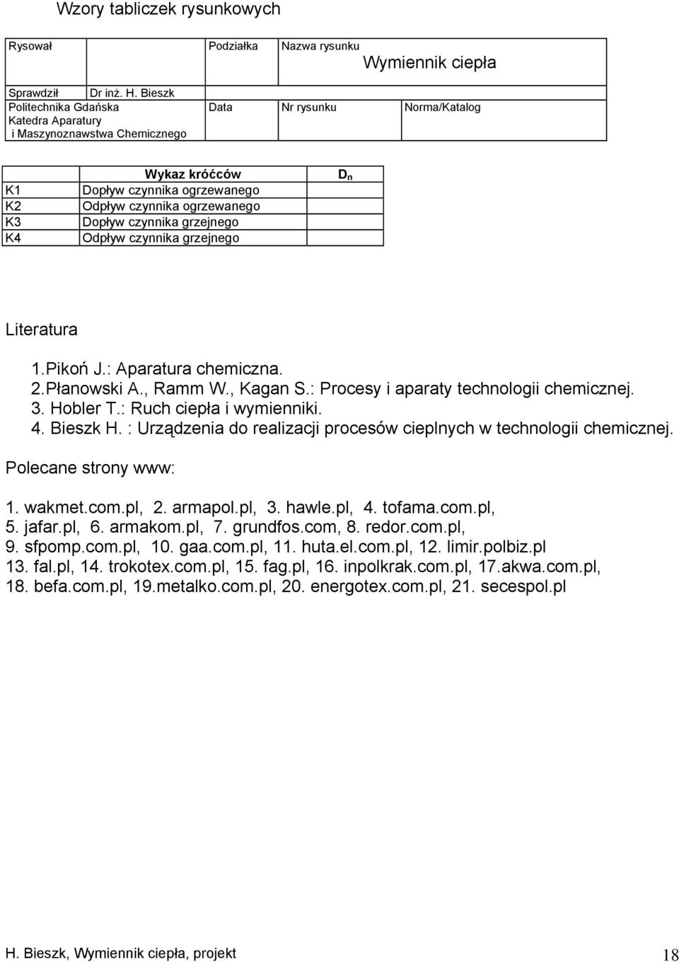 czynnika grzejnego Odpływ czynnika grzejnego D n Literatura 1.Pikoń J.: Aparatura chemiczna. 2.Płanowski A., Ramm W., Kagan S.: Procesy i aparaty technologii chemicznej. 3. Hobler T.