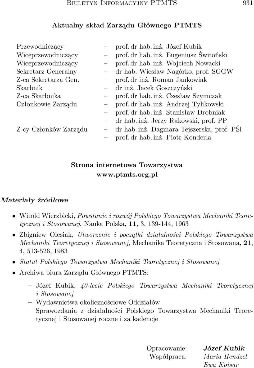 dr hab. inż. Andrzej Tylikowski prof. dr hab. inż. Stanisław Drobniak dr hab. inż. Jerzy Rakowski, prof. PP Z-cy Członków Zarządu dr hab. inż. Dagmara Tejszerska, prof. PŚl prof. dr hab. inż. Piotr Konderla Strona internetowa Towarzystwa www.