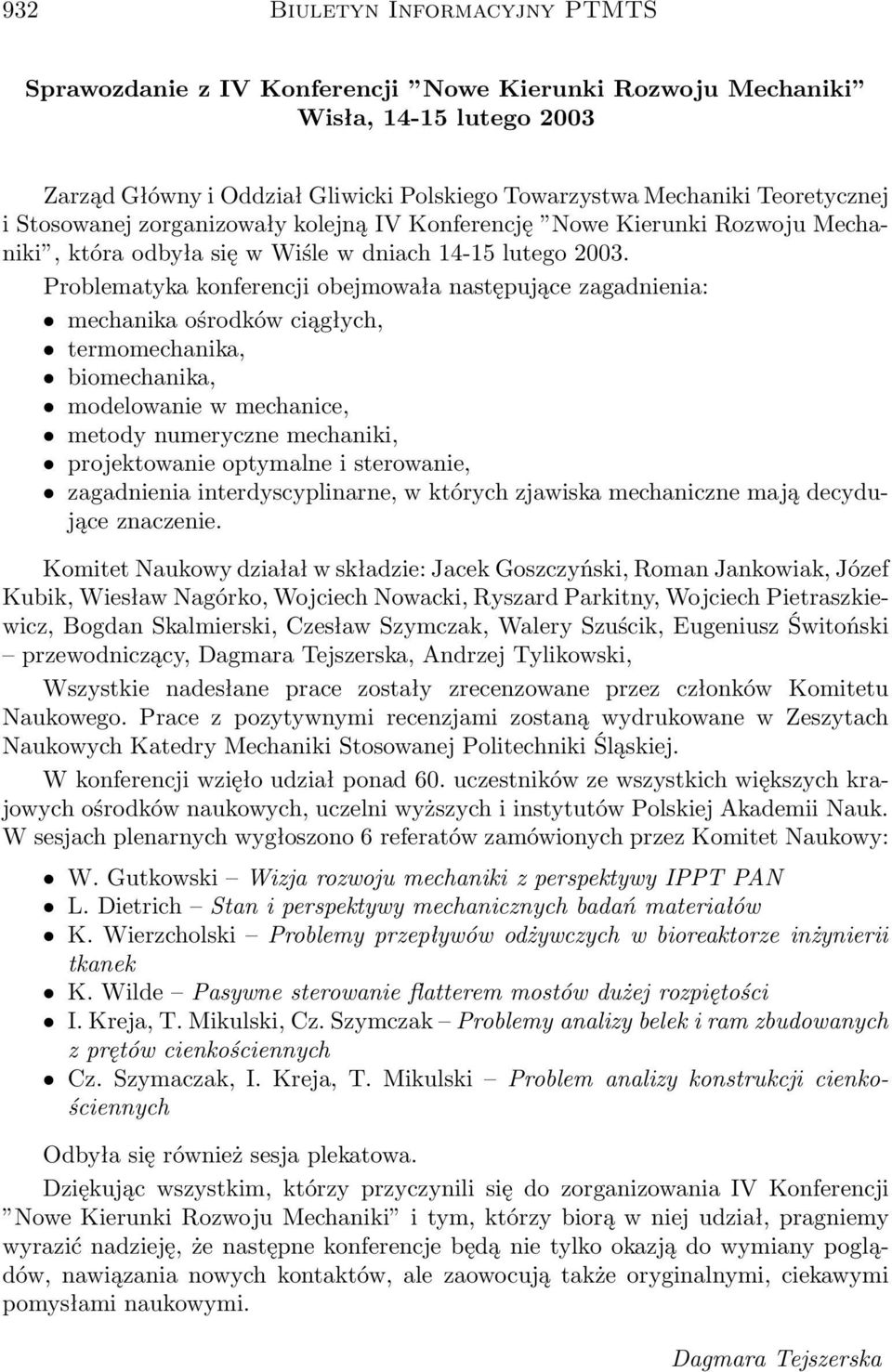 Problematyka konferencji obejmowała następujące zagadnienia: mechanika ośrodków ciągłych, termomechanika, biomechanika, modelowanie w mechanice, metody numeryczne mechaniki, projektowanie optymalne i