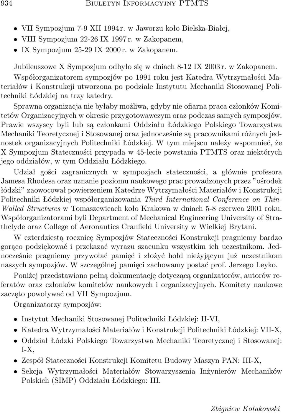 Sprawna organizacja nie byłaby możliwa, gdyby nie ofiarna praca członków Komitetów Organizacyjnych w okresie przygotowawczym oraz podczas samych sympozjów.