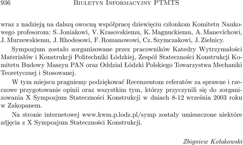 Sympozjum zostało zorganizowane przez pracowników Katedry Wytrzymałości Materiałów i Konstrukcji Politechniki Łódzkiej, Zespół Stateczności Konstrukcji Komitetu Budowy Maszyn PAN oraz Oddział Łódzki