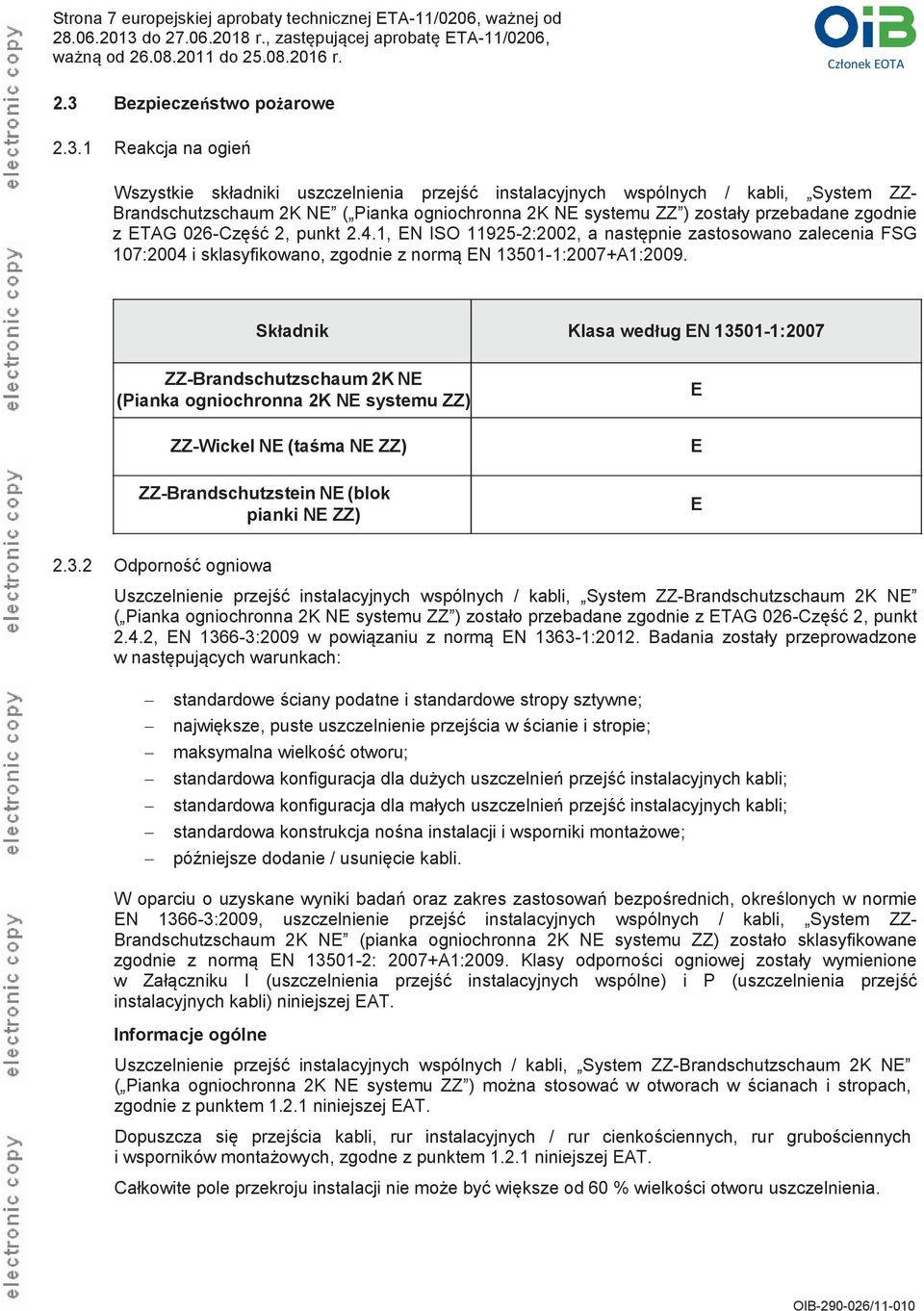 1 Reakcja na ogień Wszystkie składniki uszczelnienia przejść instalacyjnych wspólnych / kabli, System ZZ- Brandschutzschaum 2K NE ( Pianka ogniochronna 2K NE systemu ZZ ) zostały przebadane zgodnie z