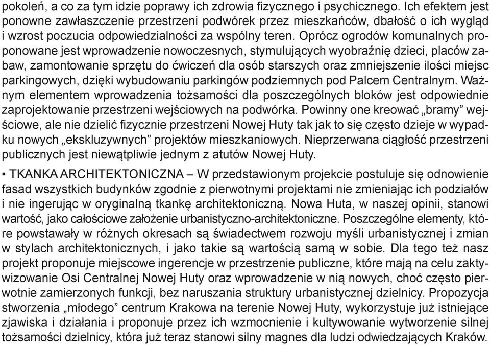 Oprócz ogrodów komunalnych proponowane jest wprowadzenie nowoczesnych, stymulujących wyobraźnię dzieci, placów zabaw, zamontowanie sprzętu do ćwiczeń dla osób starszych oraz zmniejszenie ilości