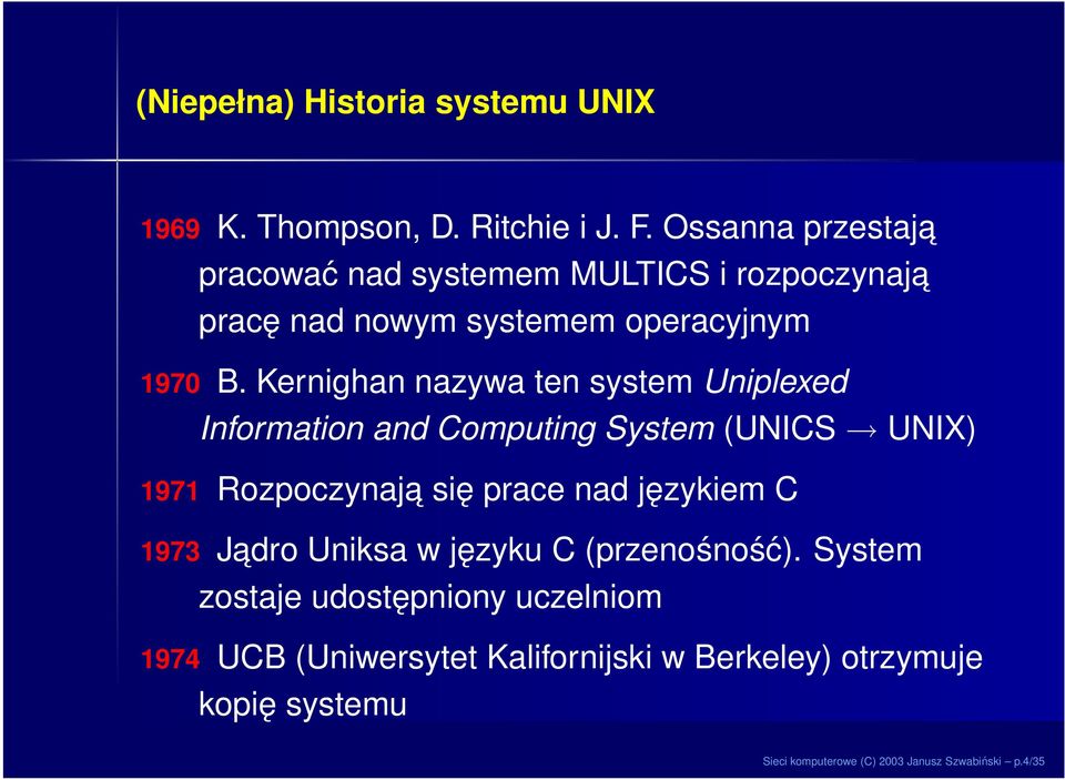 Kernighan nazywa ten system Uniplexed Information and Computing System (UNICS UNIX) 1971 Rozpoczynaja się prace nad językiem C