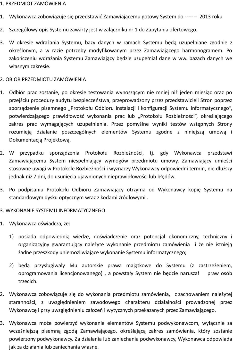 Po zakończeniu wdrażania Systemu Zamawiający będzie uzupełniał dane w ww. bazach danych we własnym zakresie. 2. OBIOR PRZEDMIOTU ZAMÓWIENIA 1.