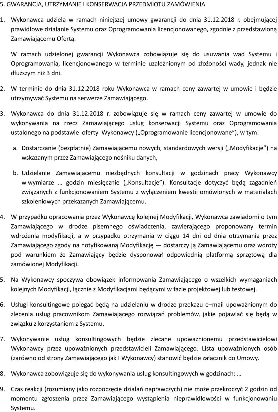 W ramach udzielonej gwarancji Wykonawca zobowiązuje się do usuwania wad Systemu i Oprogramowania, licencjonowanego w terminie uzależnionym od złożoności wady, jednak nie dłuższym niż 3 dni. 2.