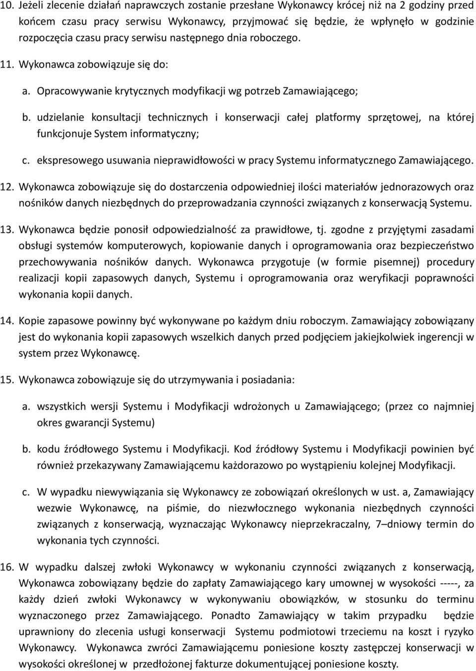 udzielanie konsultacji technicznych i konserwacji całej platformy sprzętowej, na której funkcjonuje System informatyczny; c.