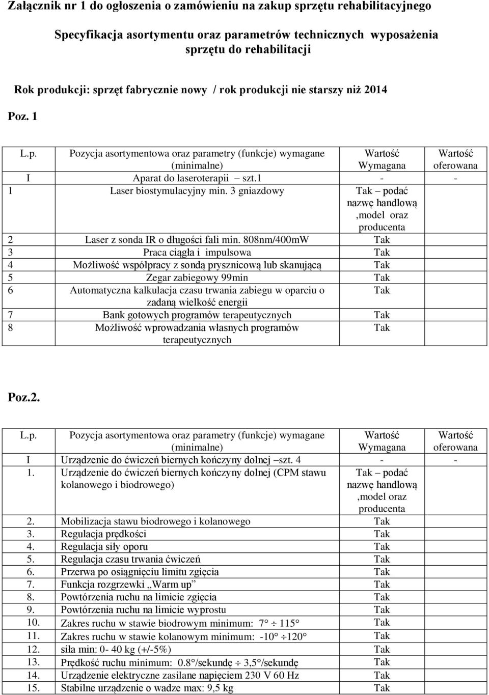 808nm/400mW 3 Praca ciągła i impulsowa 4 Możliwość współpracy z sondą prysznicową lub skanującą 5 Zegar zabiegowy 99min 6 Automatyczna kalkulacja czasu trwania zabiegu w oparciu o zadaną wielkość