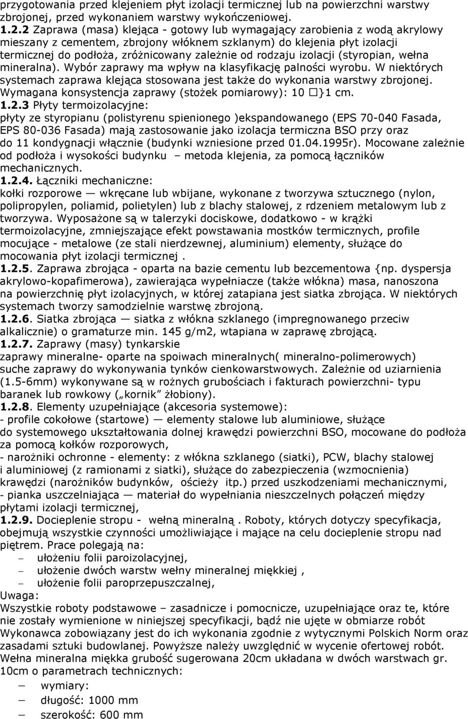 rodzaju izolacji (styropian, wełna mineralna). Wybór zaprawy ma wpływ na klasyfikację palności wyrobu. W niektórych systemach zaprawa klejąca stosowana jest także do wykonania warstwy zbrojonej.