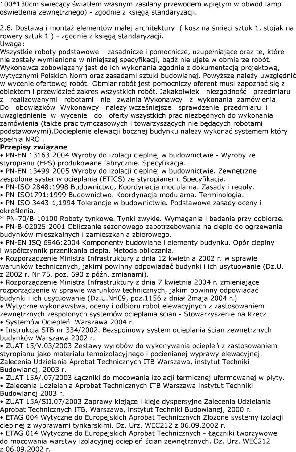 Uwaga: Wszystkie roboty podstawowe zasadnicze i pomocnicze, uzupełniające oraz te, które nie zostały wymienione w niniejszej specyfikacji, bądź nie ujęte w obmiarze robót.