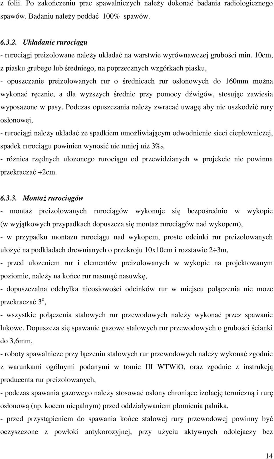 10cm, z piasku grubego lub średniego, na poprzecznych wzgórkach piasku, - opuszczanie preizolowanych rur o średnicach rur osłonowych do 160mm można wykonać ręcznie, a dla wyższych średnic przy pomocy