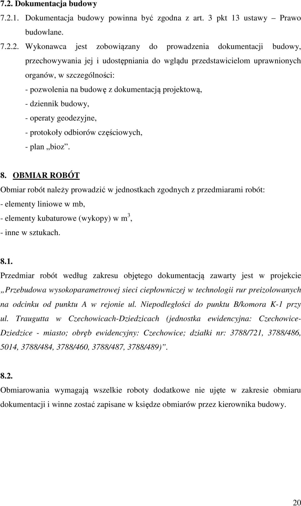 częściowych, - plan bioz. 8. OBMIAR ROBÓT Obmiar robót należy prowadzić w jednostkach zgodnych z przedmiarami robót: - elementy liniowe w mb, - elementy kubaturowe (wykopy) w m 3, - inne w sztukach.