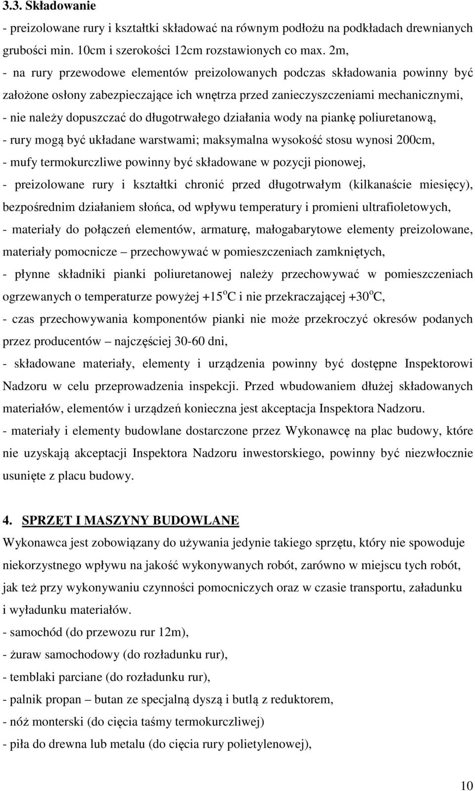 długotrwałego działania wody na piankę poliuretanową, - rury mogą być układane warstwami; maksymalna wysokość stosu wynosi 200cm, - mufy termokurczliwe powinny być składowane w pozycji pionowej, -