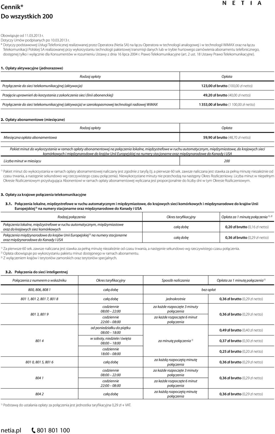 * Dotyczy podstawowej Usługi Telefonicznej realizowanej przez Operatora (Netia SA) na łączu Operatora w technologii analogowej i w technologii WiMAX oraz na łączu Telekomunikacji Polskiej SA
