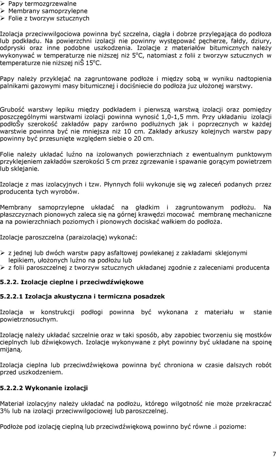 Izolacje z materiałów bitumicznych należy wykonywać w temperaturze nie niższej niż 5 o C, natomiast z folii z tworzyw sztucznych w temperaturze nie niższej niŝ 15 o C.