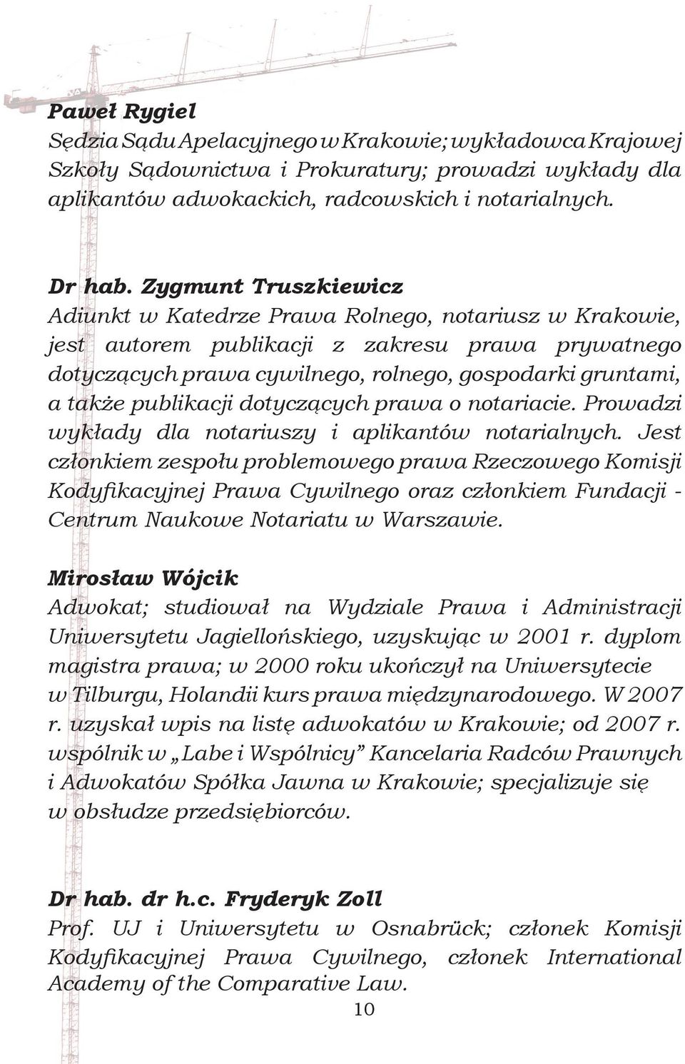 publikacji dotyczących prawa o notariacie. Prowadzi wykłady dla notariuszy i aplikantów notarialnych.