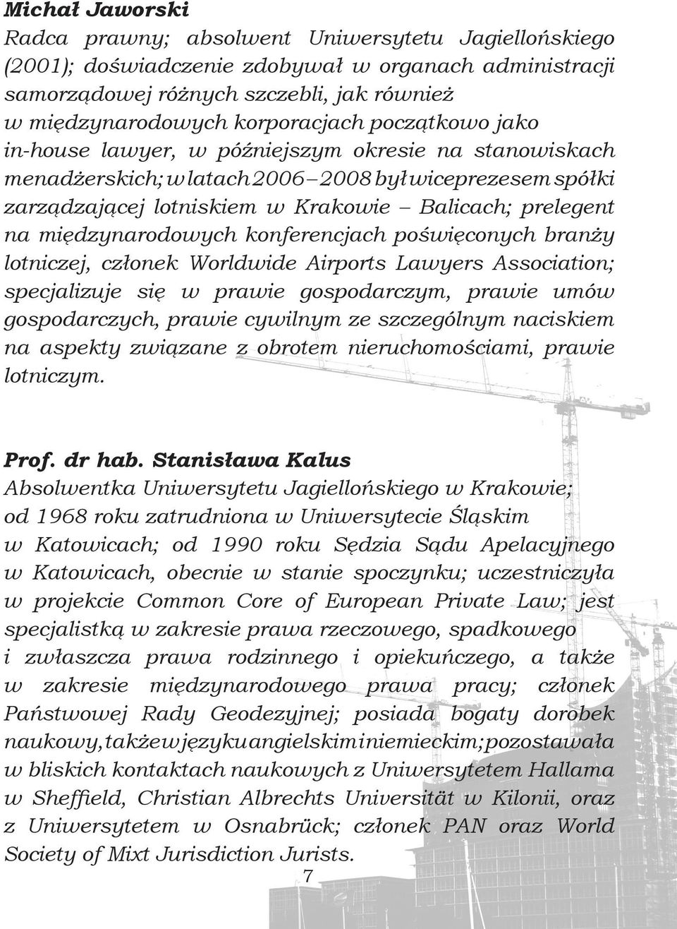 międzynarodowych konferencjach poświęconych branży lotniczej, członek Worldwide Airports Lawyers Association; specjalizuje się w prawie gospodarczym, prawie umów gospodarczych, prawie cywilnym ze