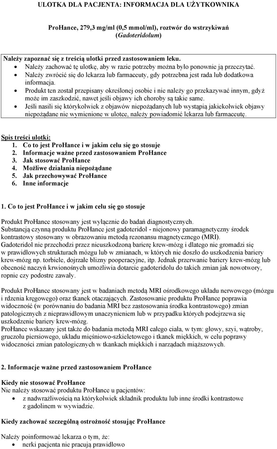 Produkt ten został przepisany określonej osobie i nie należy go przekazywać innym, gdyż może im zaszkodzić, nawet jeśli objawy ich choroby są takie same.