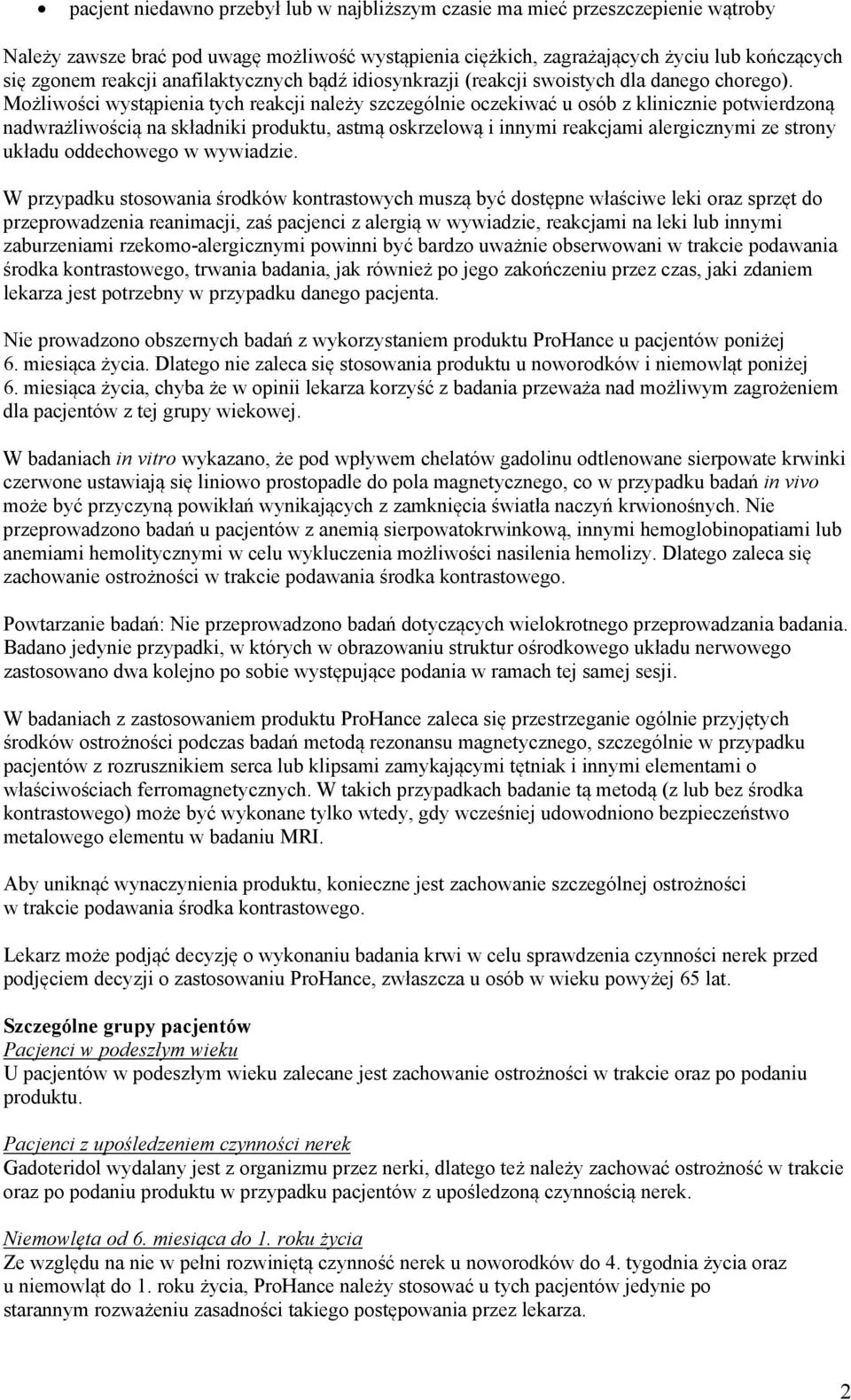 Możliwości wystąpienia tych reakcji należy szczególnie oczekiwać u osób z klinicznie potwierdzoną nadwrażliwością na składniki produktu, astmą oskrzelową i innymi reakcjami alergicznymi ze strony