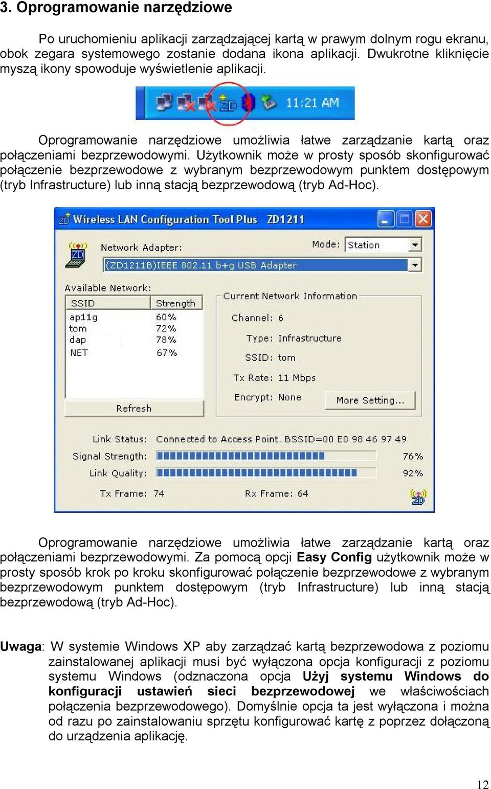 Użytkownik może w prosty sposób skonfigurować połączenie bezprzewodowe z wybranym bezprzewodowym punktem dostępowym (tryb Infrastructure) lub inną stacją bezprzewodową (tryb Ad-Hoc).