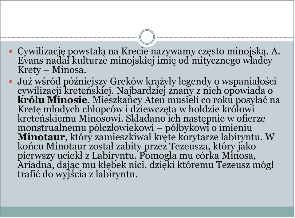 Mieszkańcy Aten musieli co roku posyłać na Kretę młodych chłopców i dziewczęta w hołdzie królowi kreteńskiemu Minosowi.