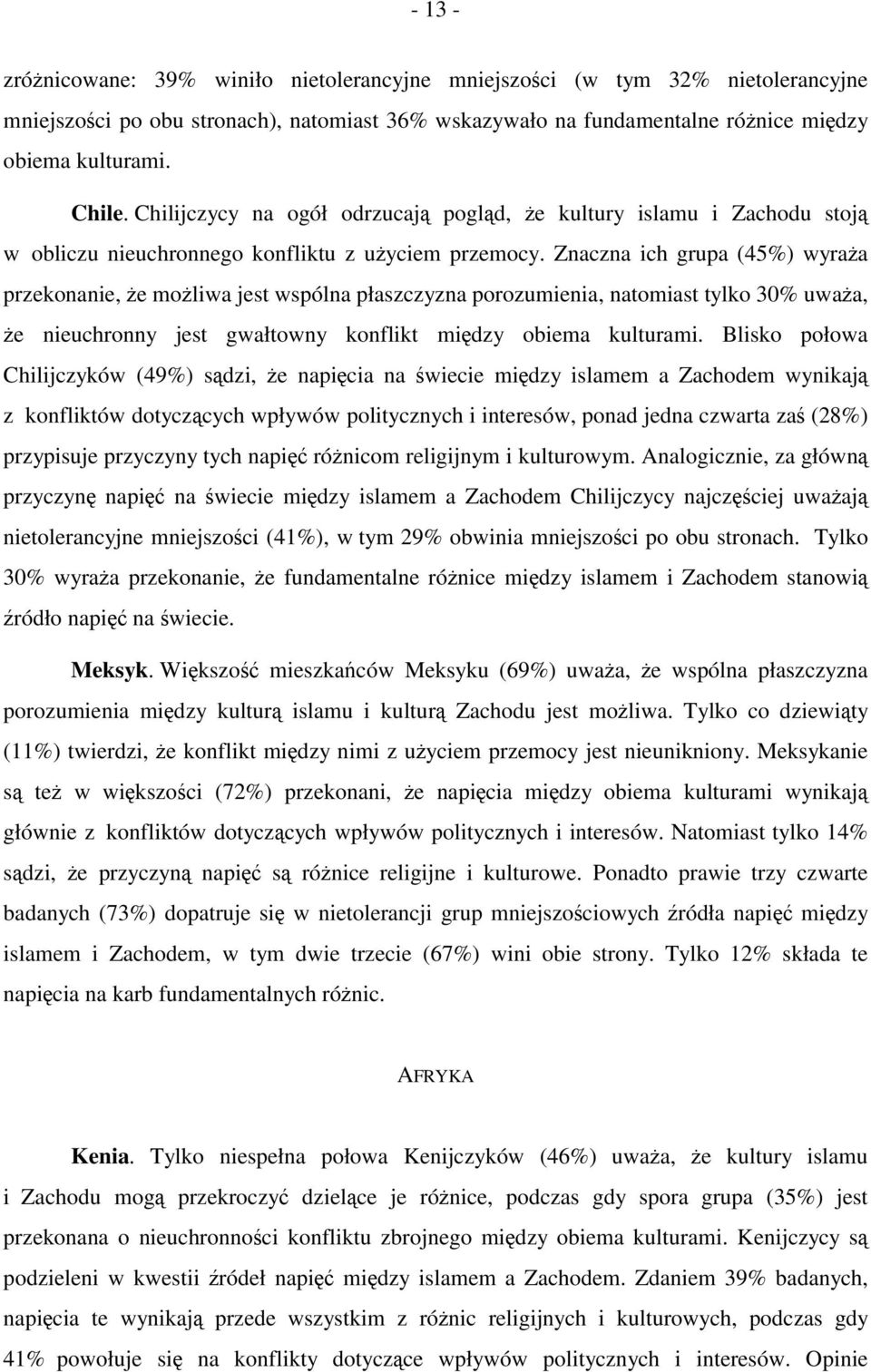 Znaczna ich grupa (45%) wyraża przekonanie, że możliwa jest wspólna płaszczyzna porozumienia, natomiast tylko 30% uważa, że nieuchronny jest gwałtowny konflikt między obiema kulturami.