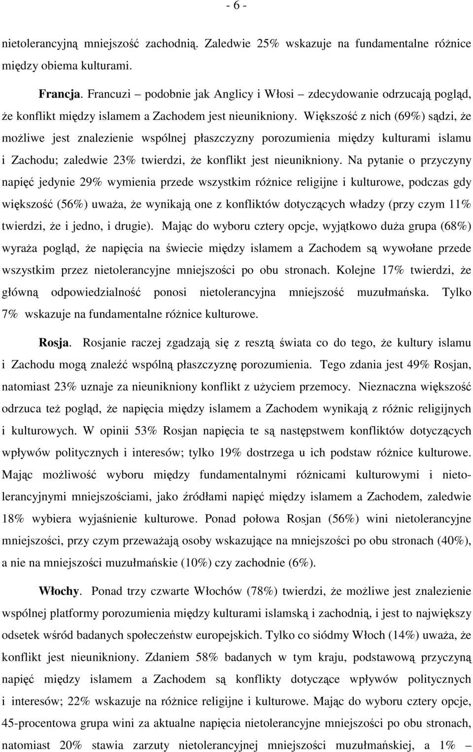 Większość z nich (69%) sądzi, że możliwe jest znalezienie wspólnej płaszczyzny porozumienia między kulturami islamu i Zachodu; zaledwie 23% twierdzi, że konflikt jest nieunikniony.