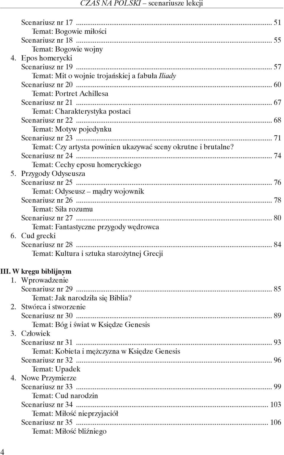 .. 68 Temat: Motyw pojedynku Scenariusz nr 23... 71 Temat: Czy artysta powinien ukazywać sceny okrutne i brutalne? Scenariusz nr 24... 74 Temat: Cechy eposu homeryckiego 5.