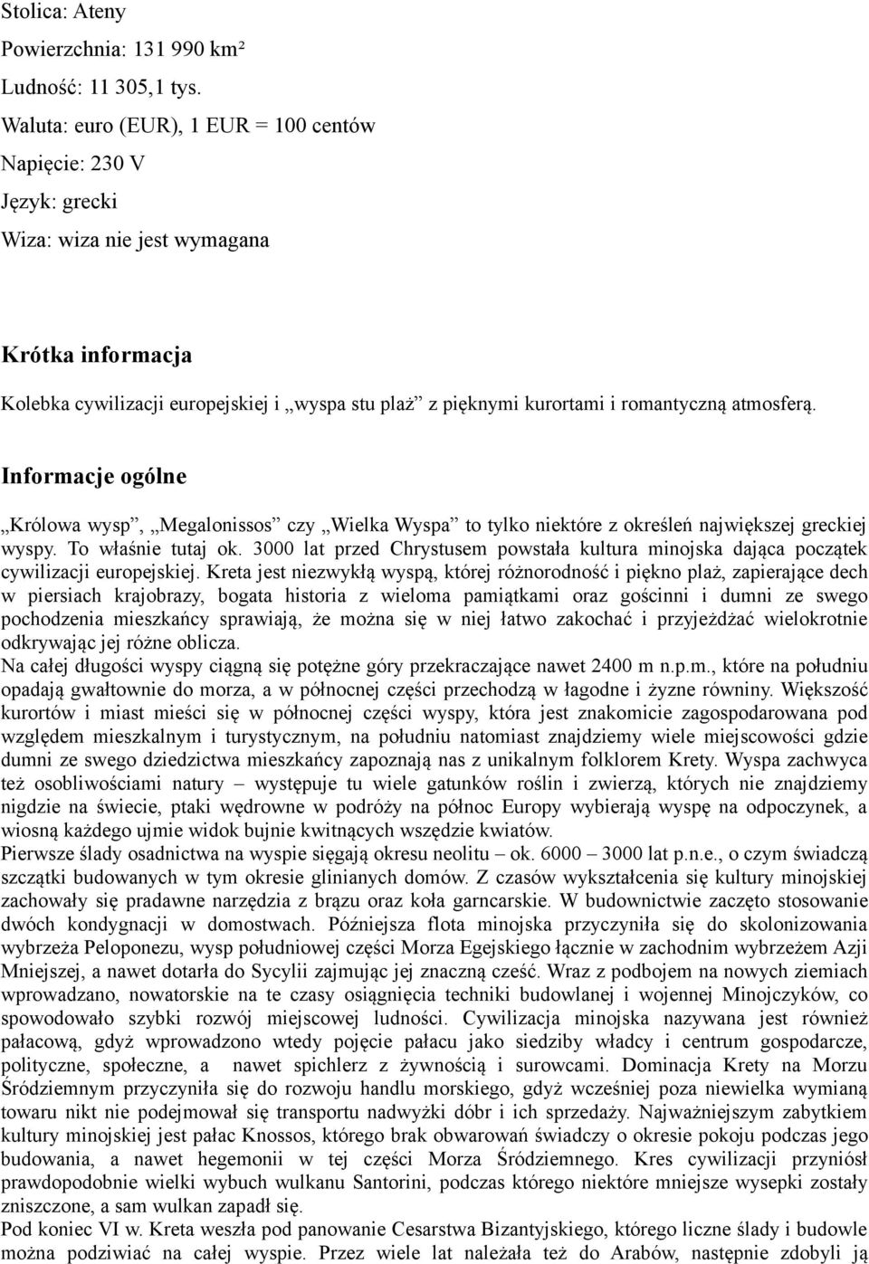 romantyczną atmosferą. Informacje ogólne Królowa wysp, Megalonissos czy Wielka Wyspa to tylko niektóre z określeń największej greckiej wyspy. To właśnie tutaj ok.