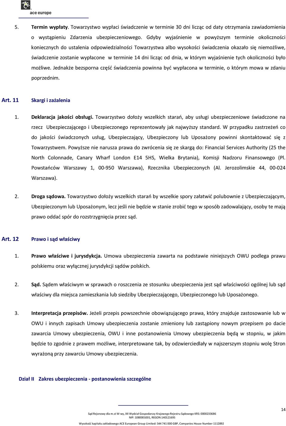 14 dni licząc od dnia, w którym wyjaśnienie tych okoliczności było możliwe. Jednakże bezsporna część świadczenia powinna być wypłacona w terminie, o którym mowa w zdaniu poprzednim. Art.