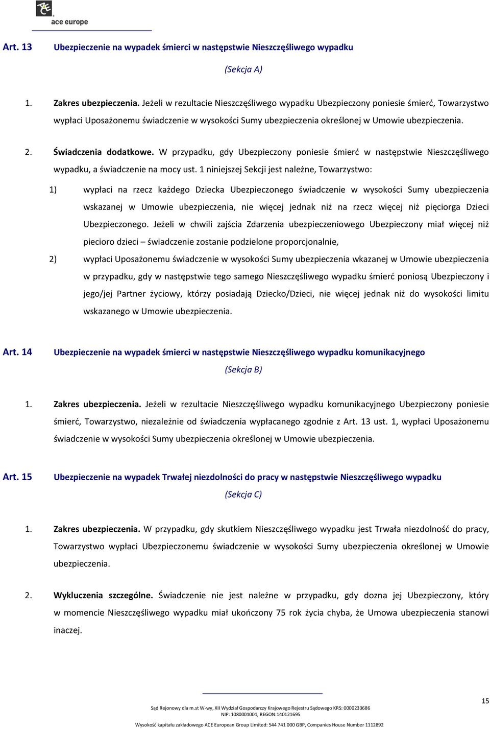 Świadczenia dodatkowe. W przypadku, gdy Ubezpieczony poniesie śmierć w następstwie Nieszczęśliwego wypadku, a świadczenie na mocy ust.