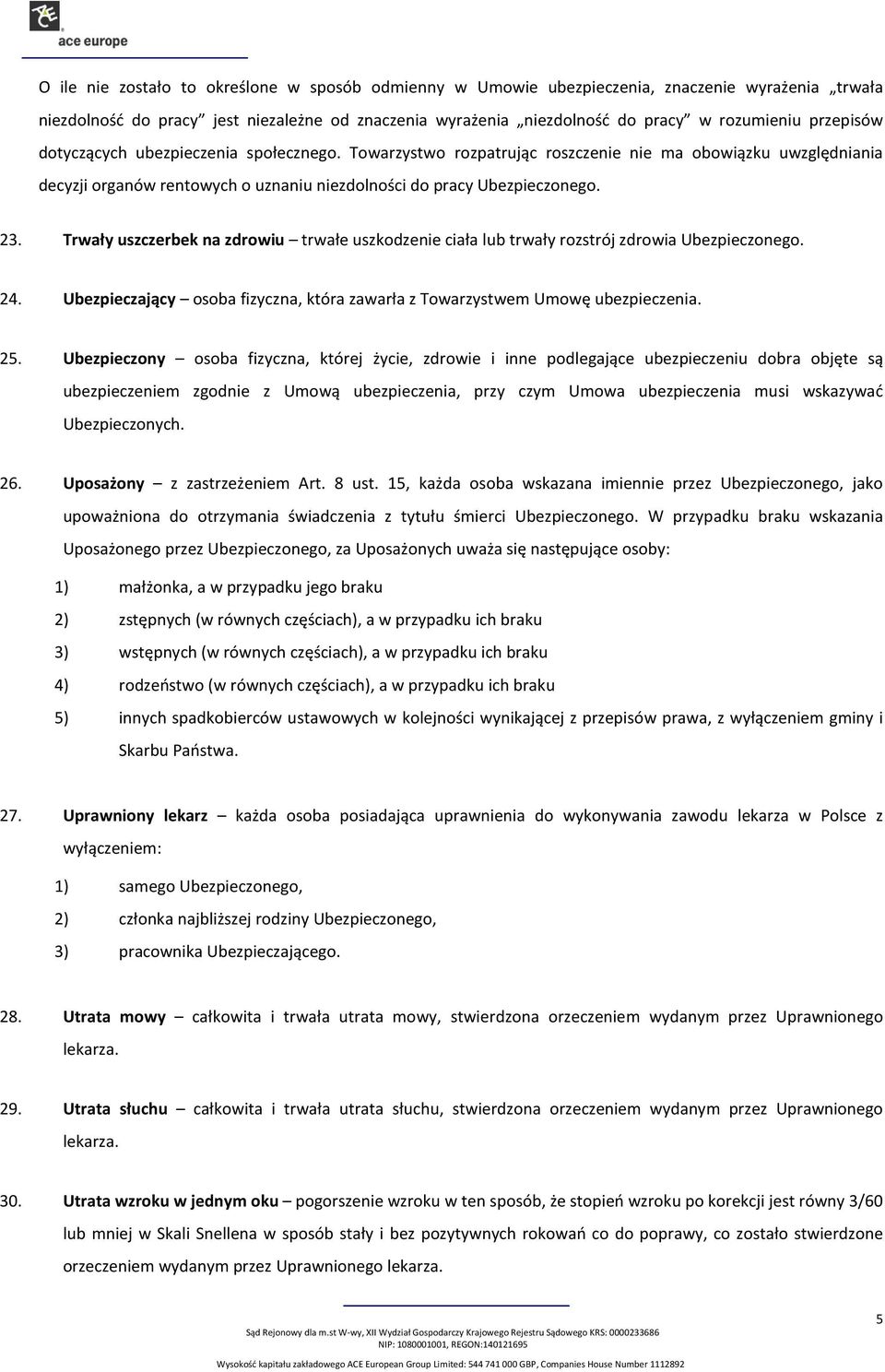 Trwały uszczerbek na zdrowiu trwałe uszkodzenie ciała lub trwały rozstrój zdrowia Ubezpieczonego. 24. Ubezpieczający osoba fizyczna, która zawarła z Towarzystwem Umowę ubezpieczenia. 25.