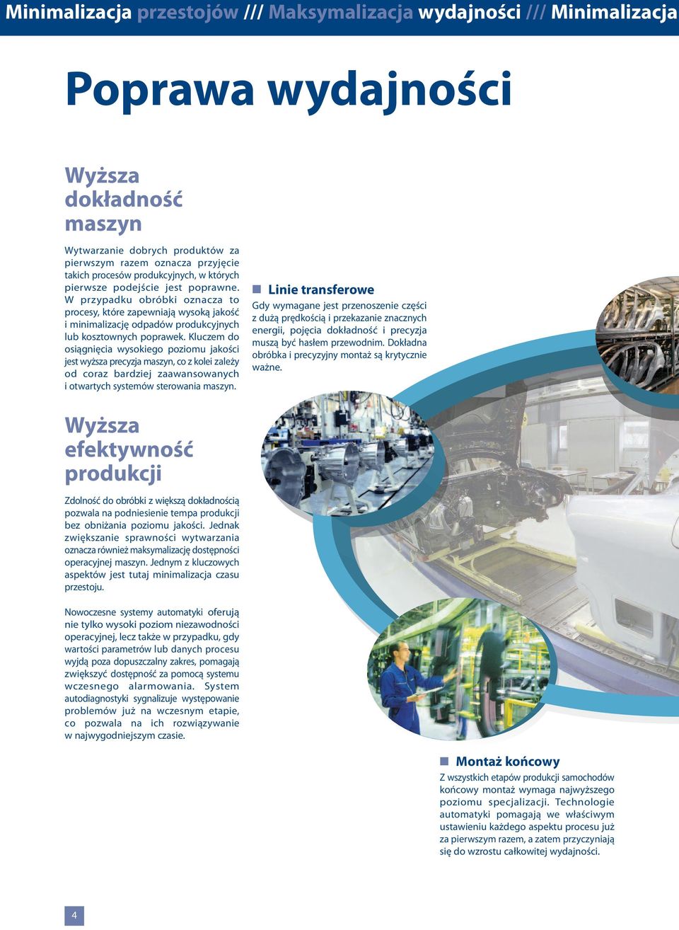 Kluczem do osiągnięcia wysokiego poziomu jakości jest wyższa precyzja maszyn, co z kolei zależy od coraz bardziej zaawansowanych i otwartych systemów sterowania maszyn.