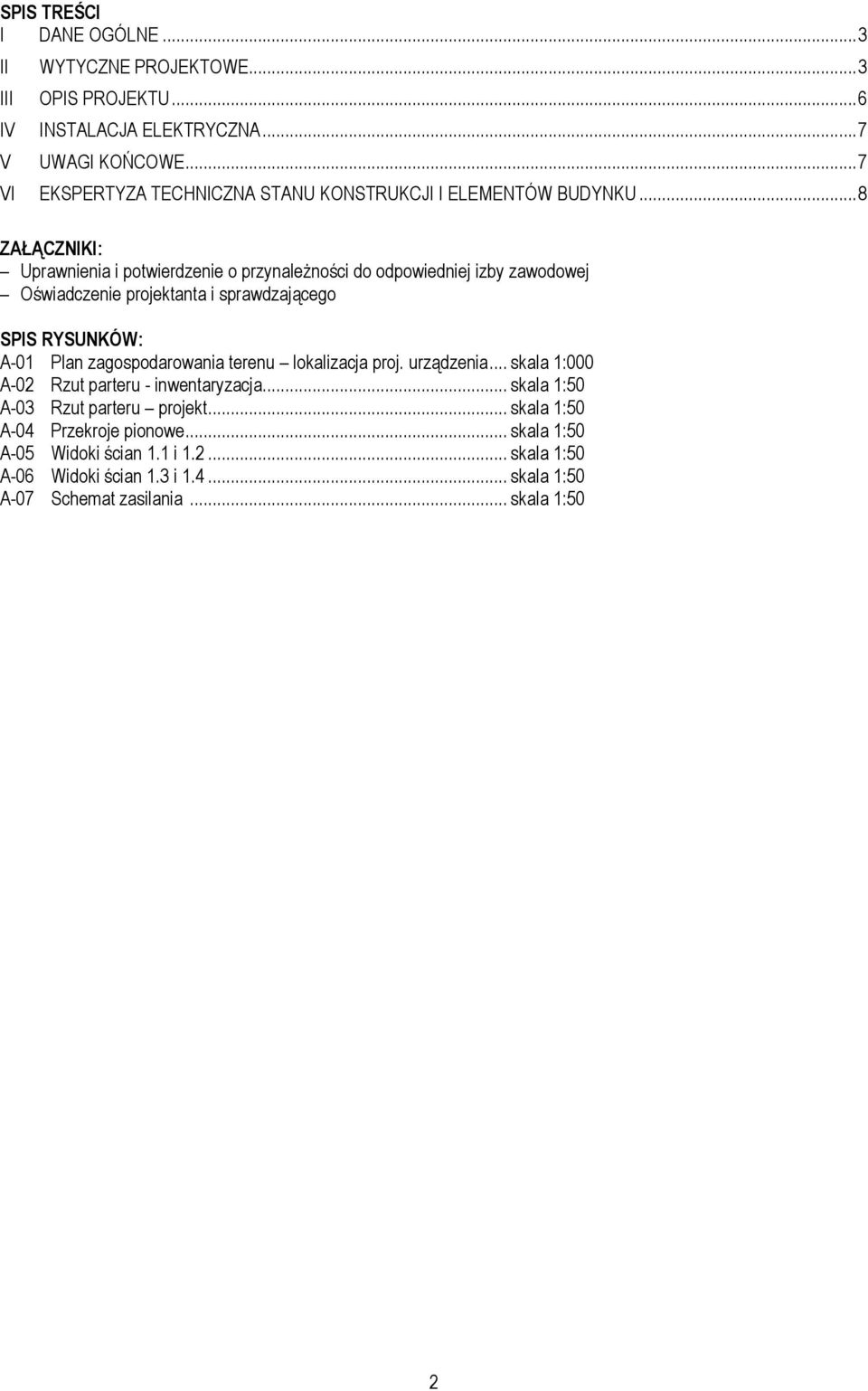 .. 8 ZAŁĄCZNIKI: Uprawnienia i potwierdzenie o przynależności do odpowiedniej izby zawodowej Oświadczenie projektanta i sprawdzającego SPIS RYSUNKÓW: A-01 Plan