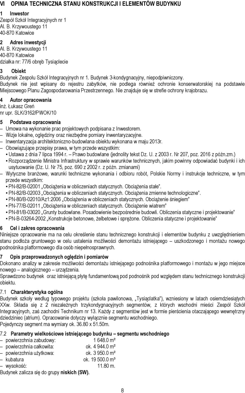 Nie znajduje się w strefie ochrony krajobrazu. 4 Autor opracowania inż. Łukasz Greń nr upr. SLK/3162/PWOK/10 5 Podstawa opracowania Umowa na wykonanie prac projektowych podpisana z Inwestorem.