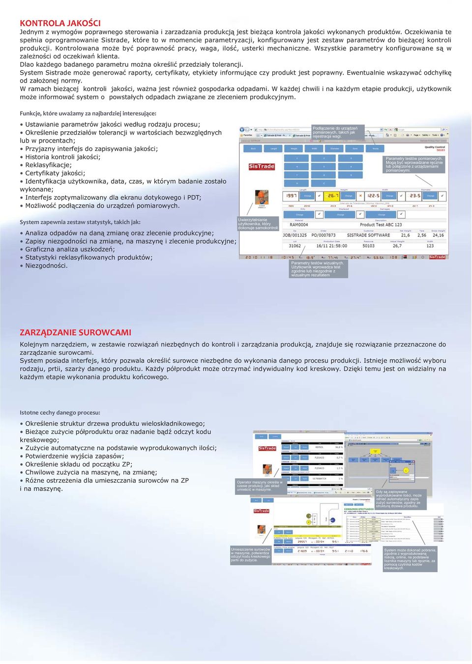 Kontrolowana mo e byæ poprawnoœæ pracy, waga, iloœæ, usterki mechaniczne. Wszystkie parametry konfigurowane s¹ w zale noœci od oczekiwañ klienta.