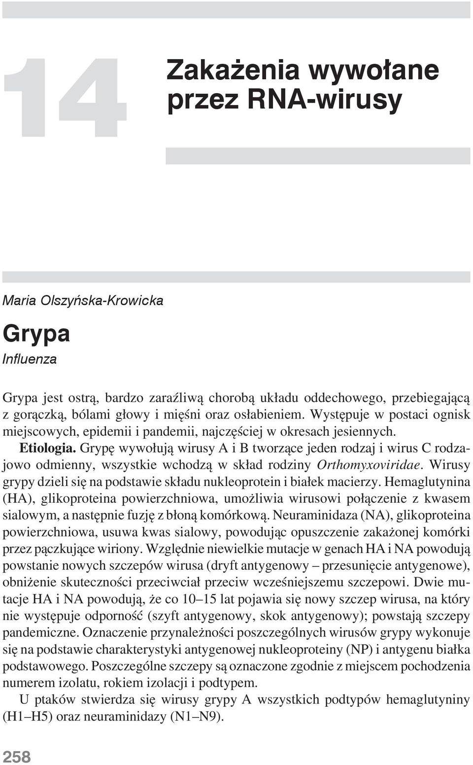 Grypę wywołują wirusy A i B tworzące jeden rodzaj i wirus C rodzajowo odmienny, wszystkie wchodzą w skład rodziny Orthomyxoviridae.