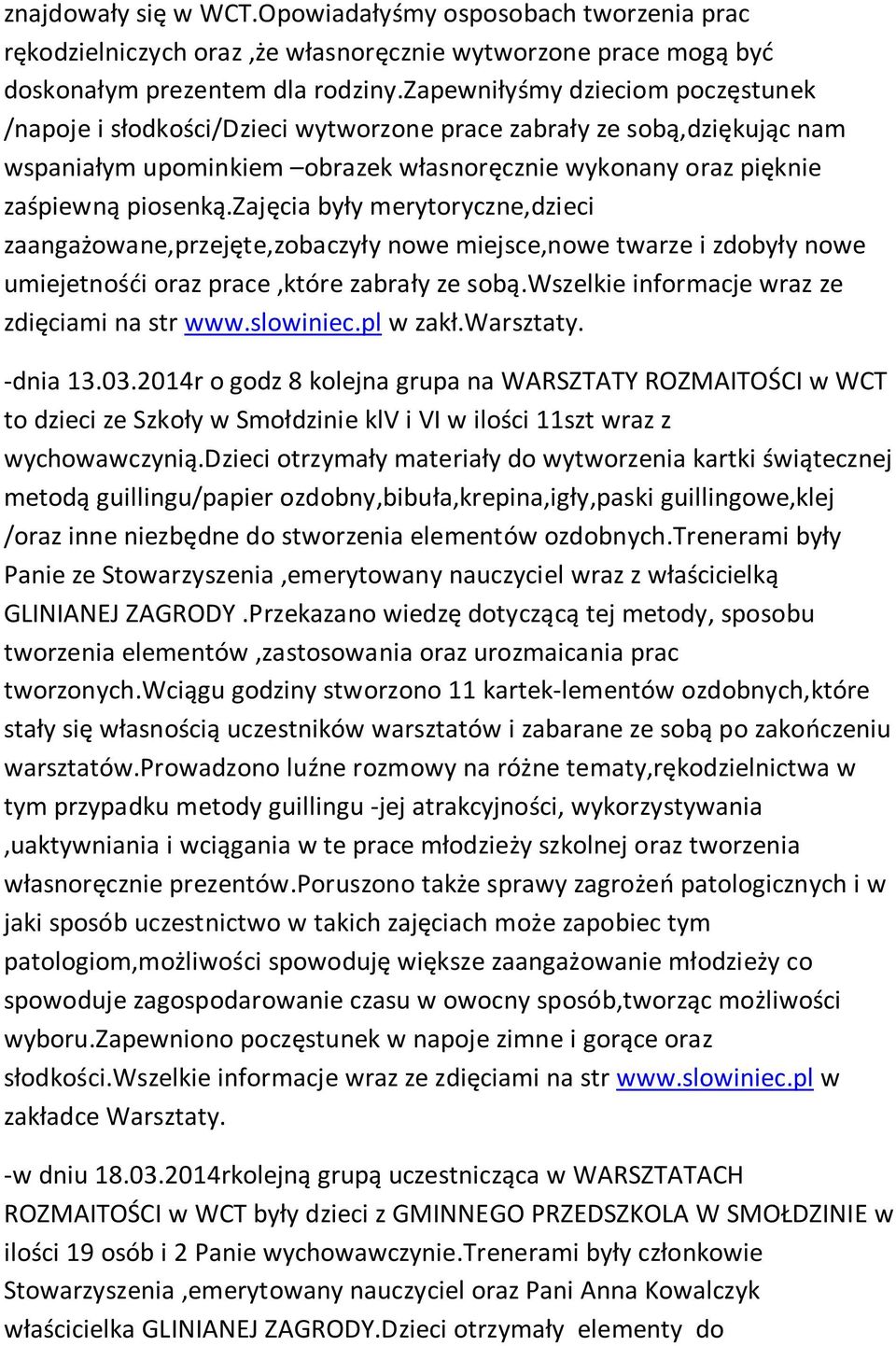 zajęcia były merytoryczne,dzieci zaangażowane,przejęte,zobaczyły nowe miejsce,nowe twarze i zdobyły nowe umiejetnośći oraz prace,które zabrały ze sobą.wszelkie informacje wraz ze zdięciami na str www.