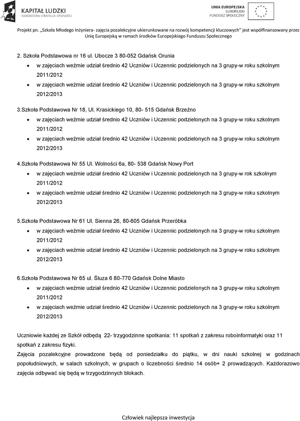 Szkoła Podstawowa Nr 65 ul. Śluza 6 80-770 Gdańsk Dolne Miasto Uczniowie każdej ze Szkół odbędą 22- trzygodzinne spotkania: 11 spotkań z zakresu roboinformatyki oraz 11 spotkań z zakresu fizyki.