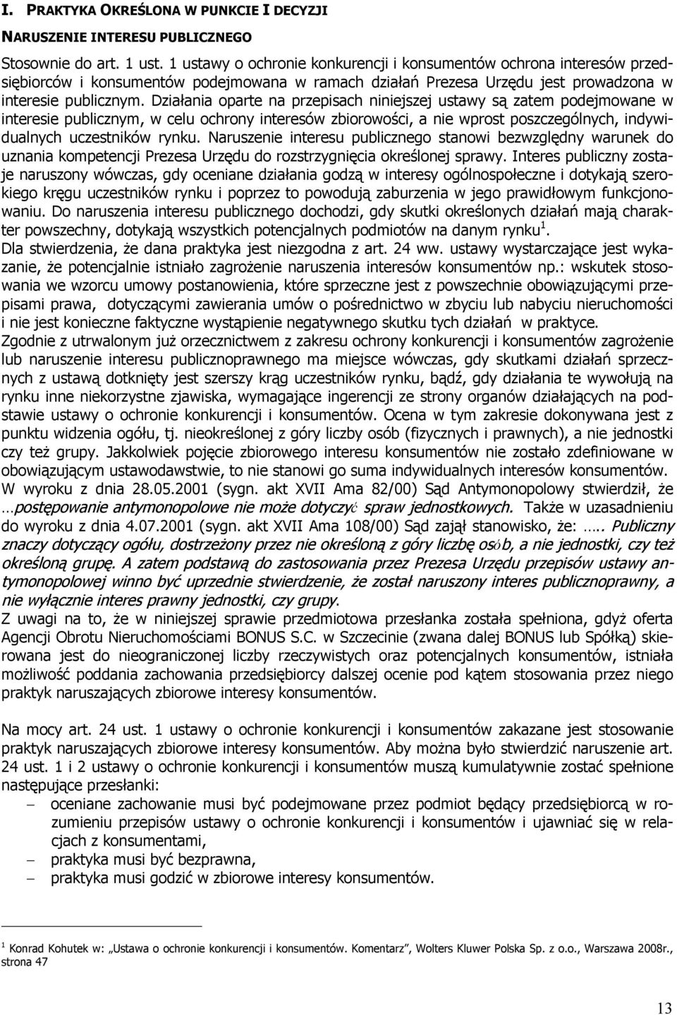 Działania oparte na przepisach niniejszej ustawy są zatem podejmowane w interesie publicznym, w celu ochrony interesów zbiorowości, a nie wprost poszczególnych, indywidualnych uczestników rynku.