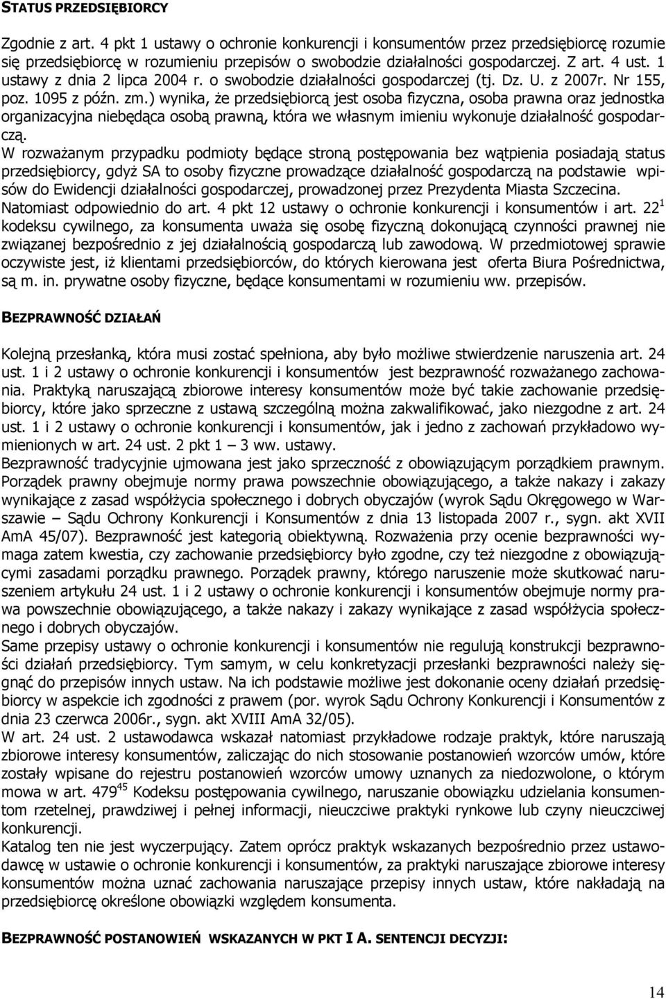 ) wynika, że przedsiębiorcą jest osoba fizyczna, osoba prawna oraz jednostka organizacyjna niebędąca osobą prawną, która we własnym imieniu wykonuje działalność gospodarczą.